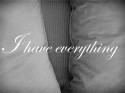 I have everything